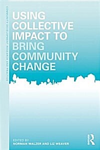 Using Collective Impact to Bring Community Change (Paperback)