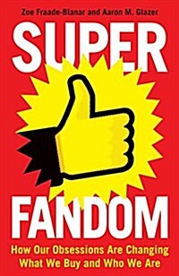 Superfandom : How Our Obsessions are Changing What We Buy and Who We are (Paperback)