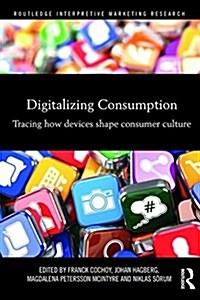 Digitalizing Consumption : How Devices Shape Consumer Culture (Hardcover)