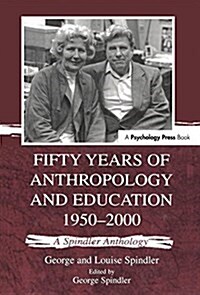 Fifty Years of Anthropology and Education 1950-2000 : A Spindler Anthology (Paperback)