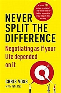 Never Split the Difference : Negotiating as If Your Life Depended on it (Paperback)