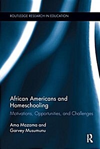 African Americans and Homeschooling : Motivations, Opportunities and Challenges (Paperback)
