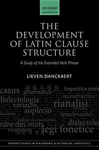 The Development of Latin Clause Structure : A Study of the Extended Verb Phrase (Hardcover)