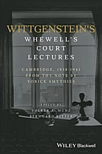 Wittgensteins Whewells Court Lectures: Cambridge, 1938 - 1941, from the Notes by Yorick Smythies (Hardcover)