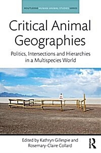 Critical Animal Geographies : Politics, intersections and hierarchies in a multispecies world (Paperback)