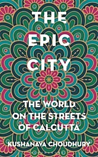 The Epic City : The World on the Streets of Calcutta (Hardcover)