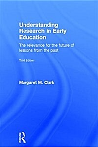 Understanding Research in Early Education : The relevance for the future of lessons from the past (Hardcover, 3 ed)