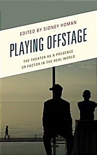 Playing Offstage: The Theater as a Presence or Factor in the Real World (Hardcover)