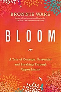 Bloom : A Tale of Courage, Surrender and Breaking Through Upper Limits (Paperback)