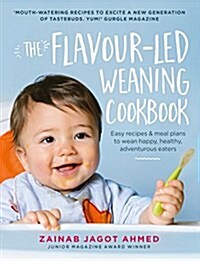 The Flavour-Led Weaning Cookbook : Easy Recipes & Meal Plans to Wean Happy, Healthy, Adventurous Eaters (Hardcover)