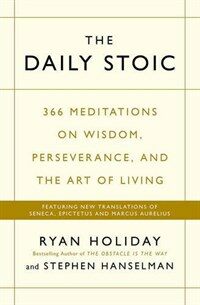 The Daily Stoic : 366 Meditations on Wisdom, Perseverance, and the Art of Living: Featuring new translations of Seneca, Epictetus, and Marcus Aurelius (Paperback, Main)