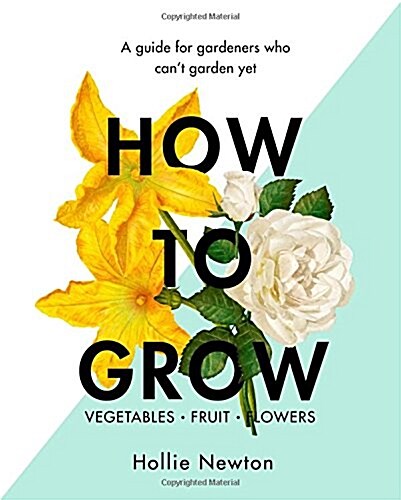 How to Grow : A Guide for Gardeners Who Cant Garden Yet (Hardcover)