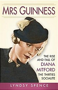 Mrs Guinness : The Rise and Fall of Diana Mitford, the Thirties Socialite (Paperback)