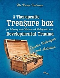 A Therapeutic Treasure Box for Working with Children and Adolescents with Developmental Trauma : Creative Techniques and Activities (Paperback)