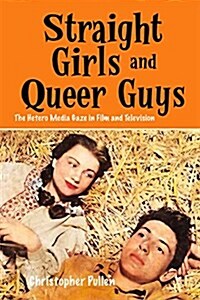 Straight Girls and Queer Guys : The Hetero Media Gaze in Film and Television (Paperback)