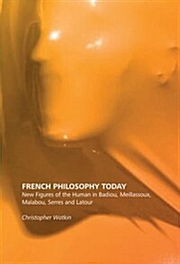 French Philosophy Today : New Figures of the Human in Badiou, Meillassoux, Malabou, Serres and Latour (Hardcover)