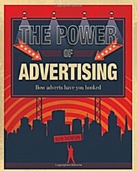 The Power of Advertising : How Adverts Have You Hooked (Hardcover, Illustrated ed)