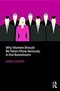 Why Women Should Be Taken More Seriously in the Boardroom (Paperback)