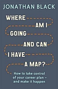 Where am I Going and Can I Have a Map? : How to Take Control of Your Career Plan - And Make it Happen (Paperback)