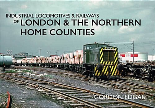 Industrial Locomotives & Railways of London & the Northern Home Counties (Paperback)