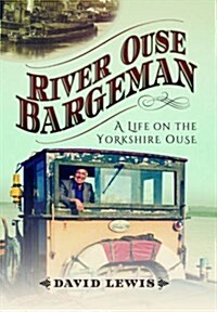 River Ouse Bargeman : A Lifetime on the Yorkshire Ouse (Hardcover)