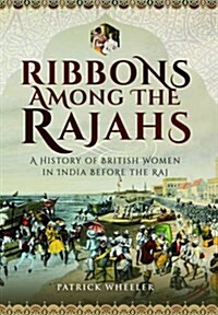 Ribbons Among the Rajahs : A History of Women in India Before the Raj (Hardcover)