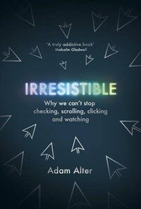 Irresistible : why we can't stop checking, scrolling, clicking and watching