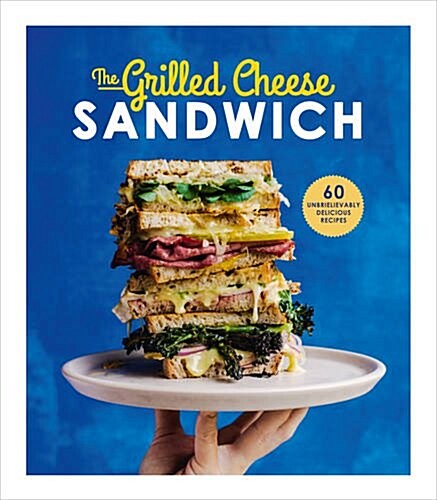 The Grilled Cheese Sandwich : 60 Unbrielievably Delicious Recipes (Hardcover)