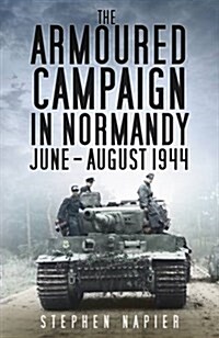 The Armoured Campaign in Normandy : June - August 1944 (Paperback)