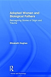 Adopted Women and Biological Fathers : Reimagining stories of origin and trauma (Hardcover)