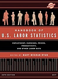 Handbook of U.S. Labor Statistics 2017: Employment, Earnings, Prices, Productivity, and Other Labor Data (Hardcover, 20)
