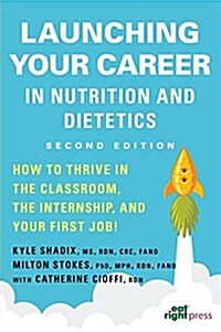 Launching Your Career in Nutrition and Dietetics : How to Thrive in the Classroom, the Internship, and Your First Job! (Paperback, 2 Rev ed)