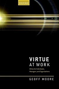 Virtue at Work : Ethics for Individuals, Managers, and Organizations (Hardcover)