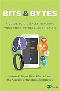 Bits & Bytes : A Guide to Digitally Tracking Your Food, Fitness, and Health (Paperback)