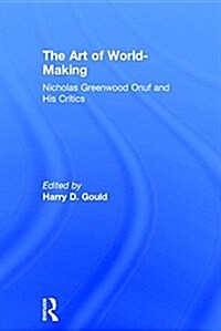 The Art of World-Making : Nicholas Greenwood Onuf and His Critics (Hardcover)