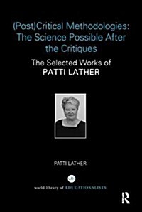 (Post)Critical Methodologies: The Science Possible After the Critiques : The Selected Works of Patti Lather (Paperback)