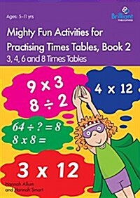 Mighty Fun Activities for Practising Times Tables, Book 2 : 3, 4, 6 and 8 Times Tables (Paperback)