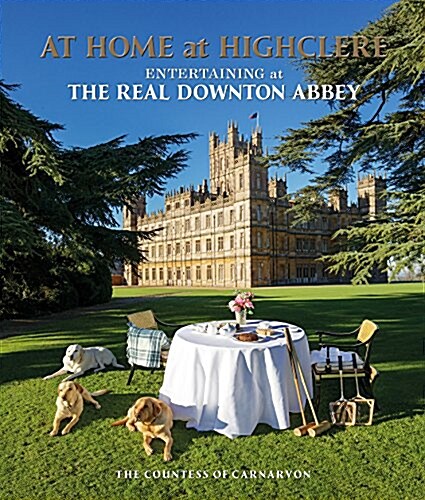 At Home at Highclere : Entertaining at the Real Downton Abbey (Hardcover)