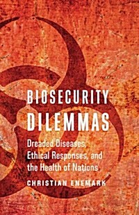 Biosecurity Dilemmas: Dreaded Diseases, Ethical Responses, and the Health of Nations (Hardcover)