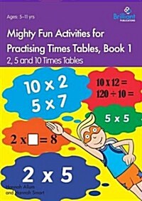 Mighty Fun Activities for Practising Times Tables, Book 1 : 2, 5 and 10 Times Tables (Paperback)