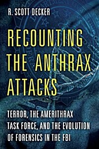 Recounting the Anthrax Attacks: Terror, the Amerithrax Task Force, and the Evolution of Forensics in the FBI (Hardcover)