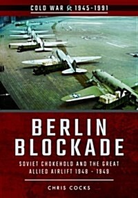 Berlin Blockade: Soviet Chokehold and the Great Allied Airlift 1948-1949 (Paperback)