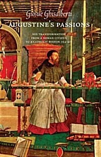 Augustines Passions : His Transformation from a Roman Citizen to a Catholic Bishop, 354-401 (Paperback)