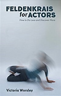 Feldenkrais for Actors : How to do less and discover more (Paperback)