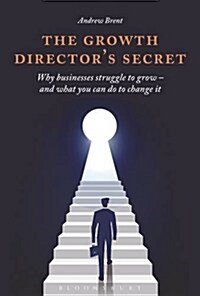 The Growth Directors Secret : Why Businesses Struggle to Grow - and What You Can Do to Change it (Hardcover)