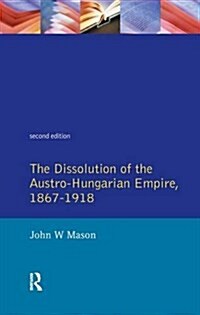 The Dissolution of the Austro-Hungarian Empire, 1867-1918 (Hardcover, 2 ed)