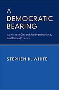 A Democratic Bearing : Admirable Citizens, Uneven Injustice, and Critical Theory (Paperback)