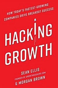 Hacking Growth : How Todays Fastest-Growing Companies Drive Breakout Success (Paperback)