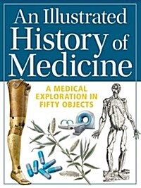 An Illustrated History of Medicine : A Medical Exploration in Fifty Objects (Paperback)