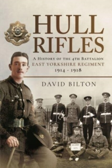 Hull Rifles : A History of the 4th Battalion East Yorkshire Regiment, 1914-1918 (Hardcover)